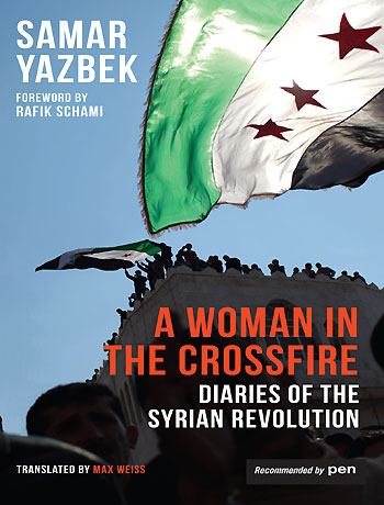 A Woman in the Crossfire: Diaries of the Syrian Revolution By Samar Yazbek
